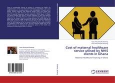 Buchcover von Cost of maternal healthcare service utlised by NHIS clients in Ghana