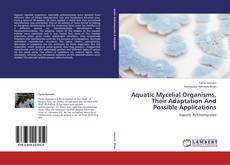 Aquatic Mycelial Organisms, Their Adaptation And Possible Applications kitap kapağı