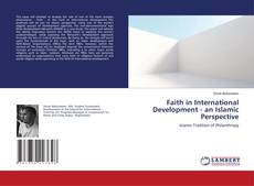 Bookcover of Faith in International Development - an Islamic Perspective