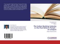 The Indian Banking Industry in the Post Reform Period – an analysis kitap kapağı