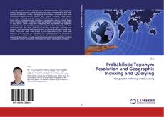 Couverture de Probabilistic Toponym Resolution and Geographic Indexing and Querying