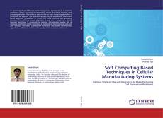 Bookcover of Soft Computing Based Techniques in Cellular Manufacturing Systems
