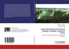 Buchcover von Input Demand and output Supply of Major crops of India