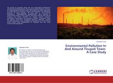 Couverture de Environmental Pollution In And Around Tirupati Town- A Case Study