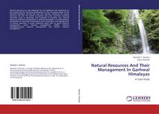 Bookcover of Natural Resources And Their Management In Garhwal Himalayas