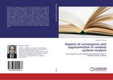 Aspects of convergence and approximation in random systems analysis kitap kapağı