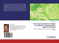 How have economic models of addiction shaped policy against smoking kitap kapağı