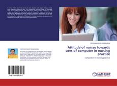 Buchcover von Attitude of nurses towards uses of computer  in nursing practice