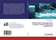 Titania-silica heterogeneous catalyst: Sol-gel routes and applications的封面