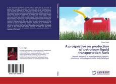 Capa do livro de A prospective on production of petroleum liquid transportation fuels 