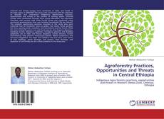 Bookcover of Agroforestry Practices, Opportunities and Threats in Central Ethiopia