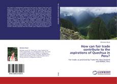 How can fair trade contribute to the aspirations of Quechua in Peru?的封面