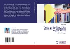 Couverture de Poetry on the Lips of the Earth: North-East Indian English Poetry