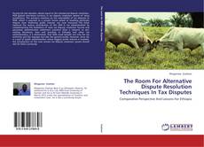 Portada del libro de The Room For Alternative Dispute Resolution Techniques In Tax Disputes