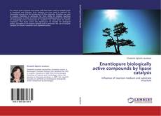 Bookcover of Enantiopure biologically active compounds by lipase catalysis