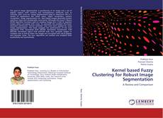 Portada del libro de Kernel based Fuzzy Clustering for Robust Image Segmentation