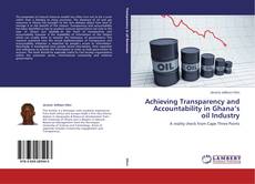 Achieving Transparency and Accountability in Ghana’s oil Industry kitap kapağı