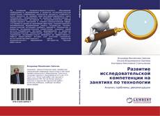 Bookcover of Развитие исследовательской компетенции на занятиях по технологии