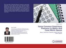 Bookcover of Some Common Fixed Point Theorems In Metric And Cone Metric Spaces
