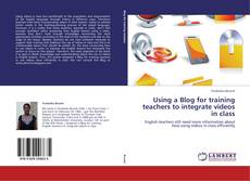 Bookcover of Using a Blog for training teachers to integrate videos in class