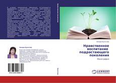 Bookcover of Нравственное воспитание   подрастающего поколения