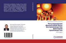 Capa do livro de Регулирование финансовой базы воспроизводства факторов производства 