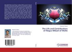 Bookcover of The Life and Contributions of Negus Mikael of Wollo