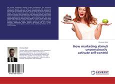 Portada del libro de How marketing stimuli unconsciously   activate self-control