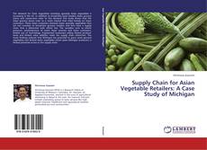 Supply Chain for Asian Vegetable Retailers: A Case Study of Michigan kitap kapağı
