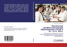 Portada del libro de Начальное профессиональное образование в СССР в 40 - 50 гг. ХХ в.