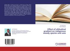 Bookcover of Effect of altitudinal gradient on indigenous woody species and uses