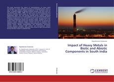 Bookcover of Impact of Heavy Metals in Biotic and Abiotic Components in South India