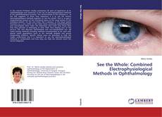 Capa do livro de See the Whole: Combined Electrophysiological Methods in Ophthalmology 