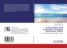 In-Vivo And In Vitro Correlation Of Vaginal Bioadhesive Tablets kitap kapağı