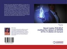 Novel mplex PCR-RFLP method for detect of MTHFR 677C&gt;T,482G&gt;A Variant kitap kapağı