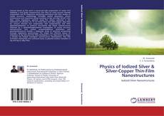 Couverture de Physics of Iodized Silver & Silver-Copper Thin-Film Nanostructures