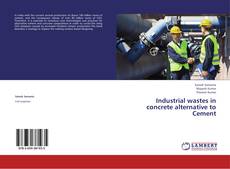 Couverture de Industrial wastes in concrete alternative to Cement