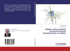 Copertina di Nigella sativa protects isoniazid induced hepatotoxicity in rabbits