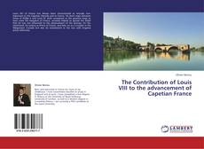 Copertina di The Contribution of Louis VIII to the advancement of Capetian France