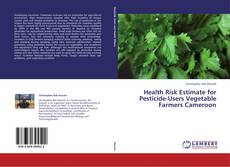 Copertina di Health Risk Estimate for Pesticide-Users Vegetable Farmers Cameroon