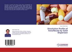 Portada del libro de Dissolution Profile of Fenofibrate by Solid Dispersion