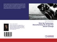 Capa do livro de Give Up Tomorrow: Documentary As A Tool For Social Change 