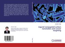 Bookcover of Ligand conjugated carbon nanotubes and cancer targeting