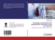 Couverture de To design manufacture of caprolactam monomer used for nylon-6