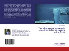 Bookcover of Two-dimensional prognostic experiments for ice streams in the  Arctic