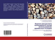 Couverture de Оценка ресурсного потенциала и путей использования древесных отходов