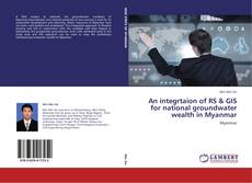 Bookcover of An integrtaion of RS & GIS for national groundwater wealth in Myanmar