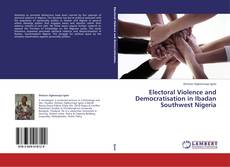 Electoral Violence and Democratisation in Ibadan Southwest Nigeria kitap kapağı