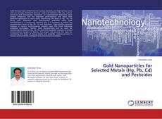 Gold Nanoparticles for Selected Metals (Hg, Pb, Cd) and Pesticides kitap kapağı