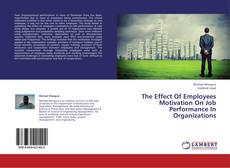 The Effect Of Employees Motivation On Job Performance In Organizations的封面